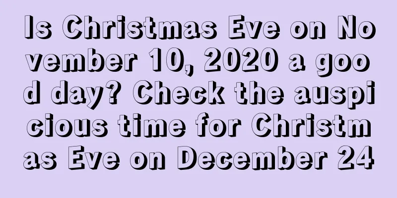 Is Christmas Eve on November 10, 2020 a good day? Check the auspicious time for Christmas Eve on December 24