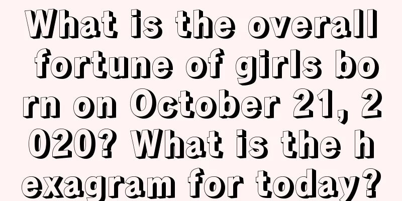 What is the overall fortune of girls born on October 21, 2020? What is the hexagram for today?