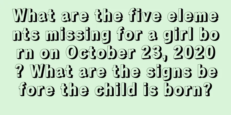 What are the five elements missing for a girl born on October 23, 2020? What are the signs before the child is born?