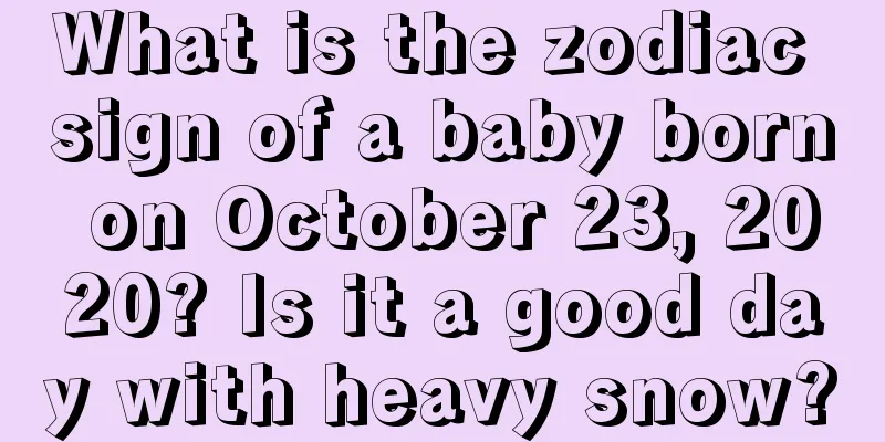 What is the zodiac sign of a baby born on October 23, 2020? Is it a good day with heavy snow?