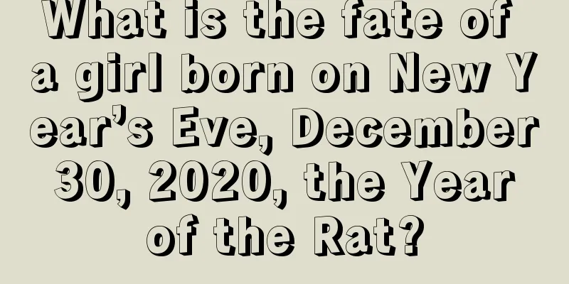 What is the fate of a girl born on New Year’s Eve, December 30, 2020, the Year of the Rat?