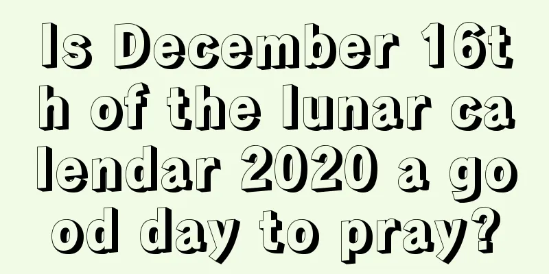 Is December 16th of the lunar calendar 2020 a good day to pray?