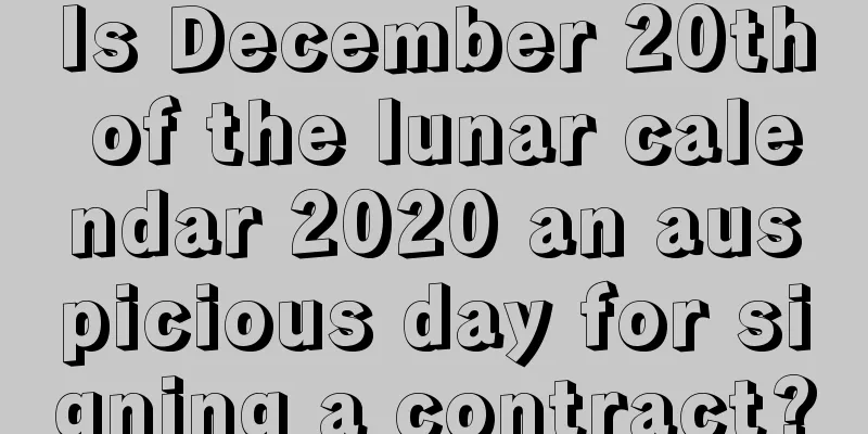 Is December 20th of the lunar calendar 2020 an auspicious day for signing a contract?