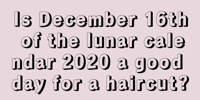Is December 16th of the lunar calendar 2020 a good day for a haircut?