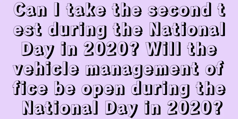 Can I take the second test during the National Day in 2020? Will the vehicle management office be open during the National Day in 2020?