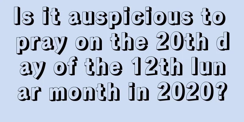 Is it auspicious to pray on the 20th day of the 12th lunar month in 2020?