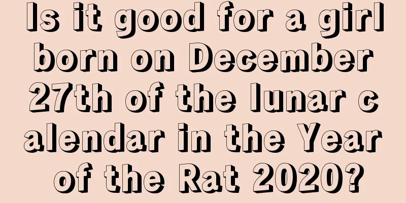 Is it good for a girl born on December 27th of the lunar calendar in the Year of the Rat 2020?