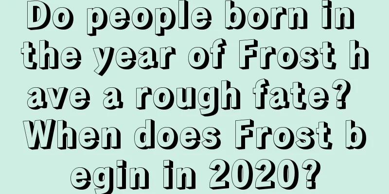 Do people born in the year of Frost have a rough fate? When does Frost begin in 2020?