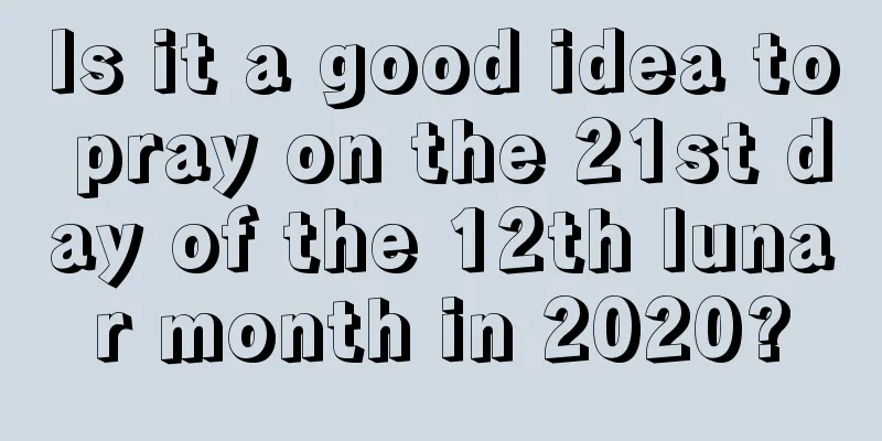 Is it a good idea to pray on the 21st day of the 12th lunar month in 2020?