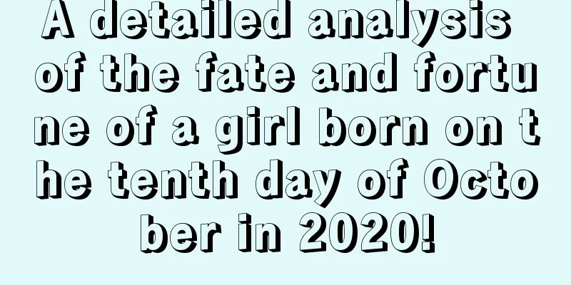 A detailed analysis of the fate and fortune of a girl born on the tenth day of October in 2020!