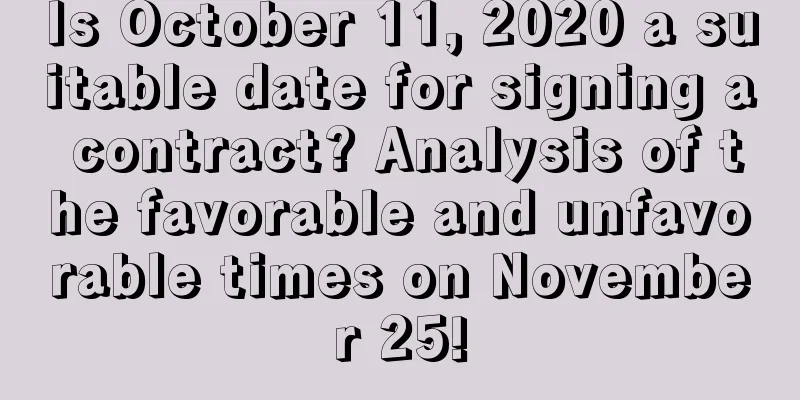 Is October 11, 2020 a suitable date for signing a contract? Analysis of the favorable and unfavorable times on November 25!
