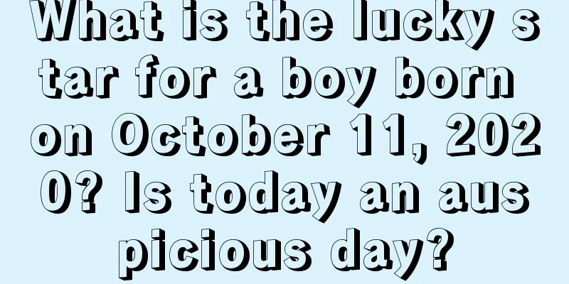 What is the lucky star for a boy born on October 11, 2020? Is today an auspicious day?