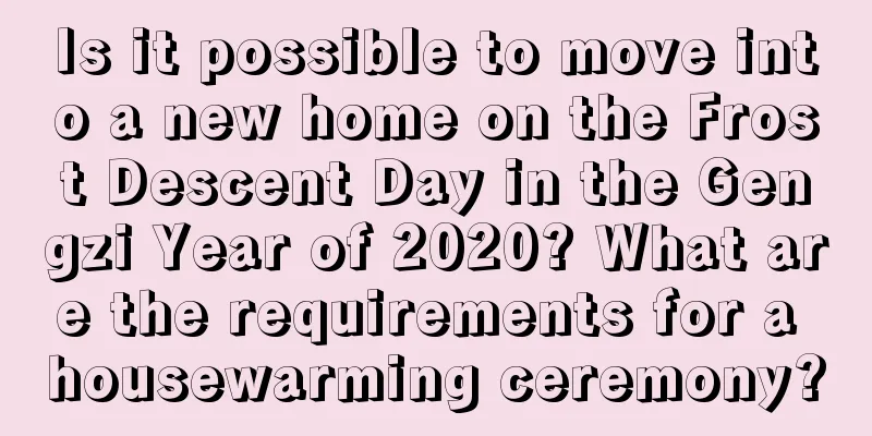 Is it possible to move into a new home on the Frost Descent Day in the Gengzi Year of 2020? What are the requirements for a housewarming ceremony?