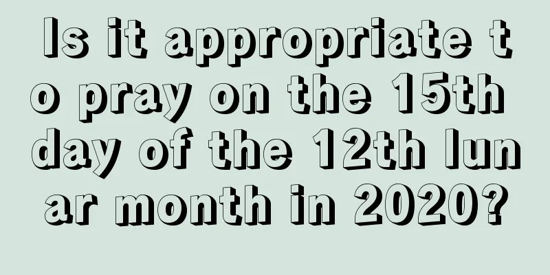 Is it appropriate to pray on the 15th day of the 12th lunar month in 2020?