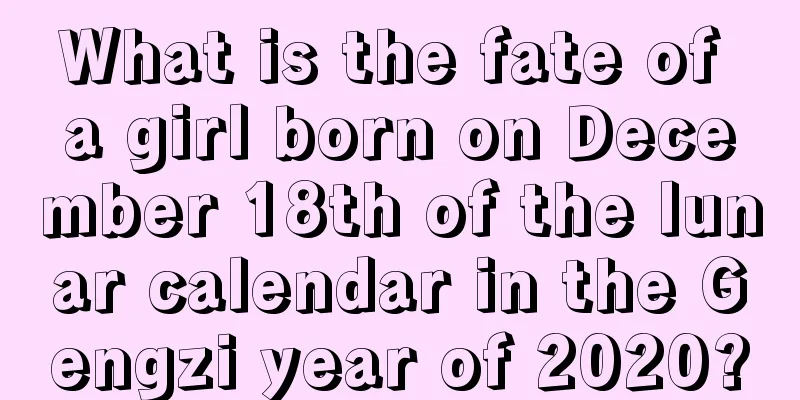 What is the fate of a girl born on December 18th of the lunar calendar in the Gengzi year of 2020?