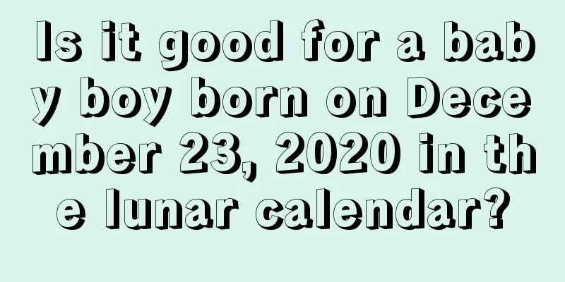 Is it good for a baby boy born on December 23, 2020 in the lunar calendar?
