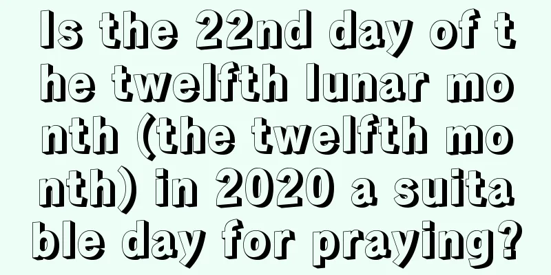 Is the 22nd day of the twelfth lunar month (the twelfth month) in 2020 a suitable day for praying?