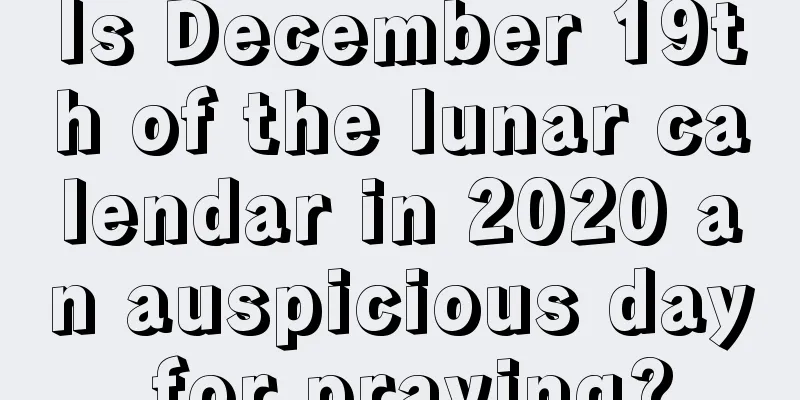 Is December 19th of the lunar calendar in 2020 an auspicious day for praying?