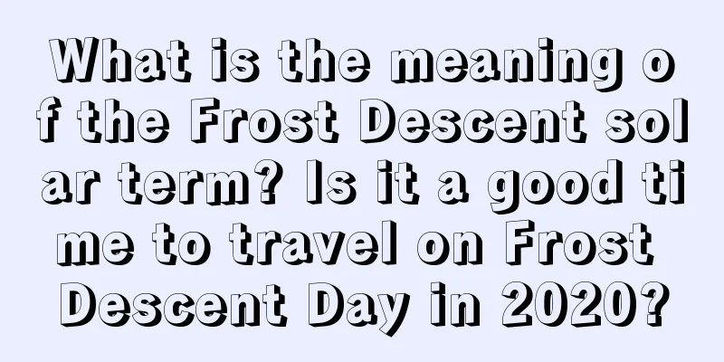 What is the meaning of the Frost Descent solar term? Is it a good time to travel on Frost Descent Day in 2020?