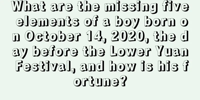 What are the missing five elements of a boy born on October 14, 2020, the day before the Lower Yuan Festival, and how is his fortune?