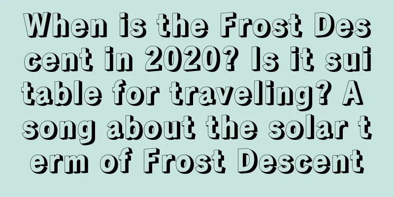 When is the Frost Descent in 2020? Is it suitable for traveling? A song about the solar term of Frost Descent