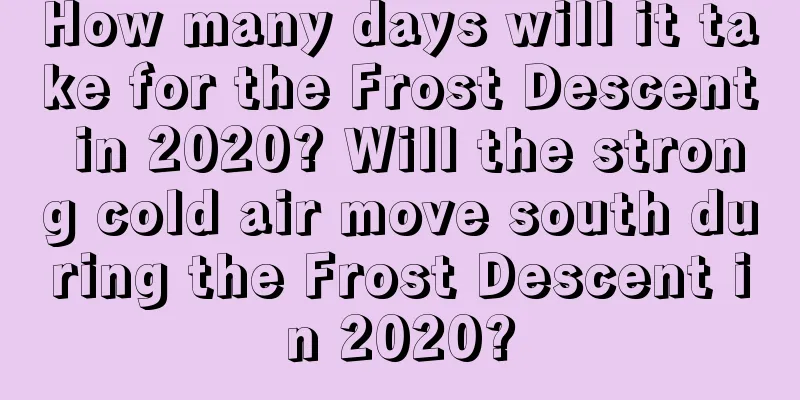 How many days will it take for the Frost Descent in 2020? Will the strong cold air move south during the Frost Descent in 2020?