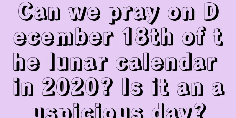 Can we pray on December 18th of the lunar calendar in 2020? Is it an auspicious day?