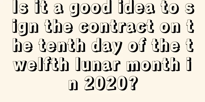 Is it a good idea to sign the contract on the tenth day of the twelfth lunar month in 2020?