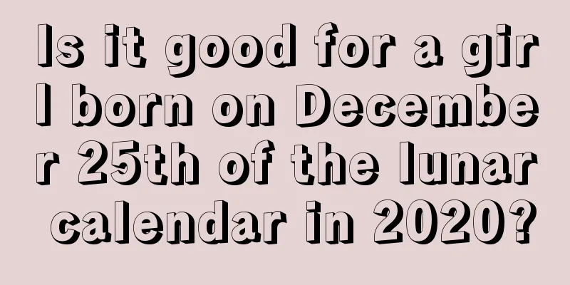 Is it good for a girl born on December 25th of the lunar calendar in 2020?