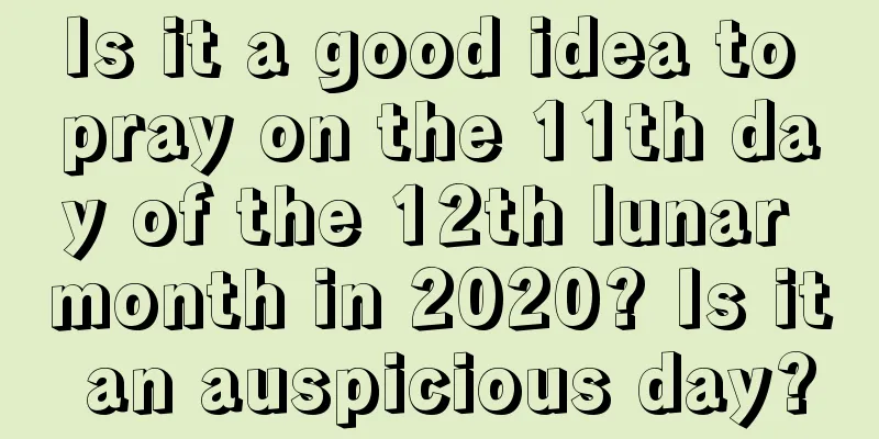 Is it a good idea to pray on the 11th day of the 12th lunar month in 2020? Is it an auspicious day?