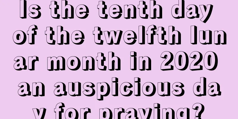 Is the tenth day of the twelfth lunar month in 2020 an auspicious day for praying?