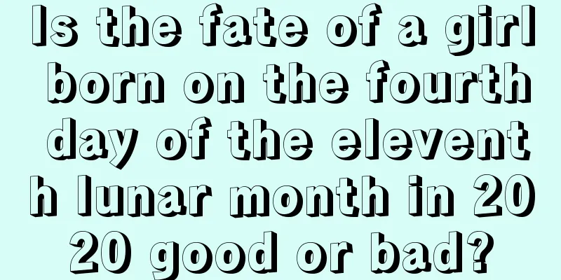 Is the fate of a girl born on the fourth day of the eleventh lunar month in 2020 good or bad?