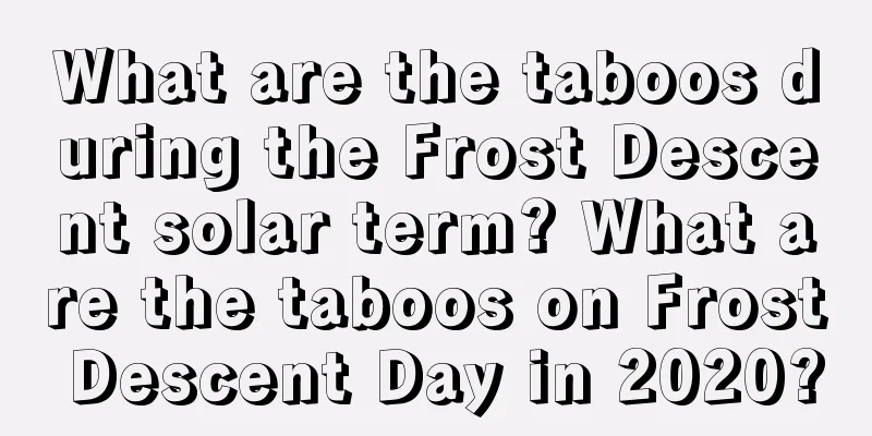 What are the taboos during the Frost Descent solar term? What are the taboos on Frost Descent Day in 2020?