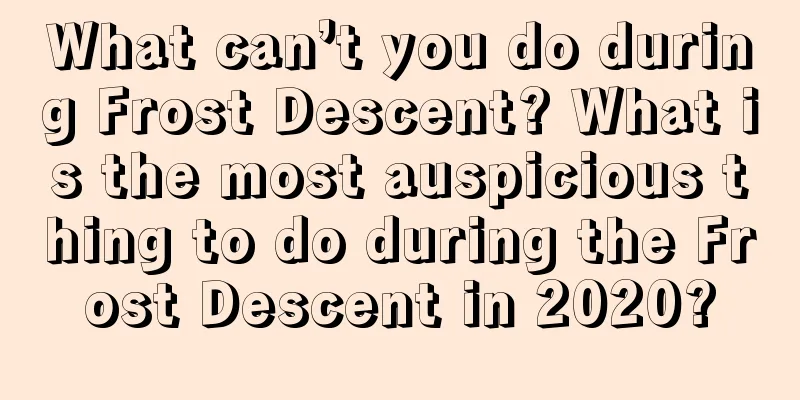 What can’t you do during Frost Descent? What is the most auspicious thing to do during the Frost Descent in 2020?