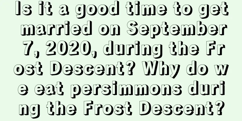 Is it a good time to get married on September 7, 2020, during the Frost Descent? Why do we eat persimmons during the Frost Descent?