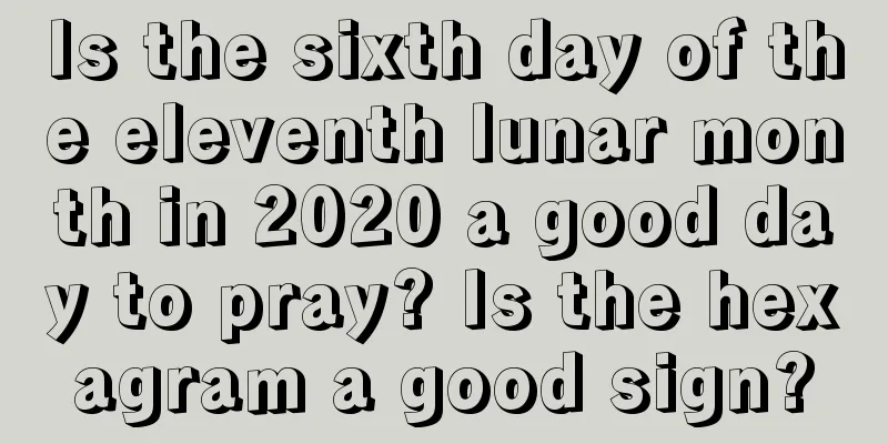 Is the sixth day of the eleventh lunar month in 2020 a good day to pray? Is the hexagram a good sign?