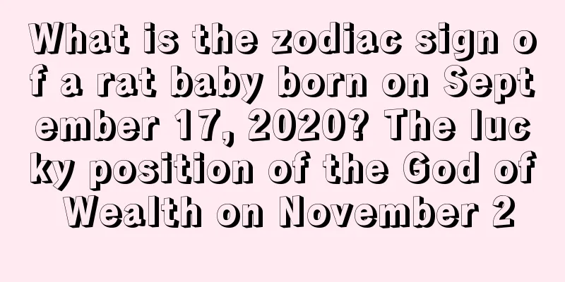 What is the zodiac sign of a rat baby born on September 17, 2020? The lucky position of the God of Wealth on November 2