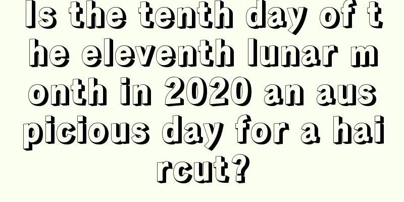 Is the tenth day of the eleventh lunar month in 2020 an auspicious day for a haircut?