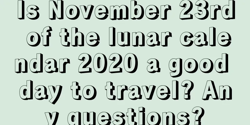 Is November 23rd of the lunar calendar 2020 a good day to travel? Any questions?