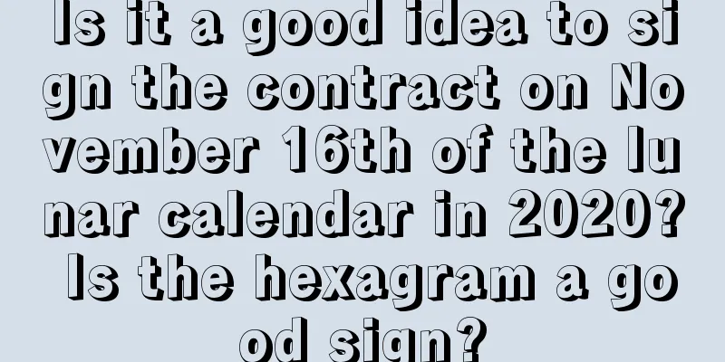 Is it a good idea to sign the contract on November 16th of the lunar calendar in 2020? Is the hexagram a good sign?