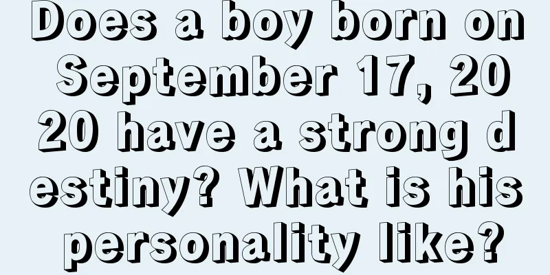 Does a boy born on September 17, 2020 have a strong destiny? What is his personality like?