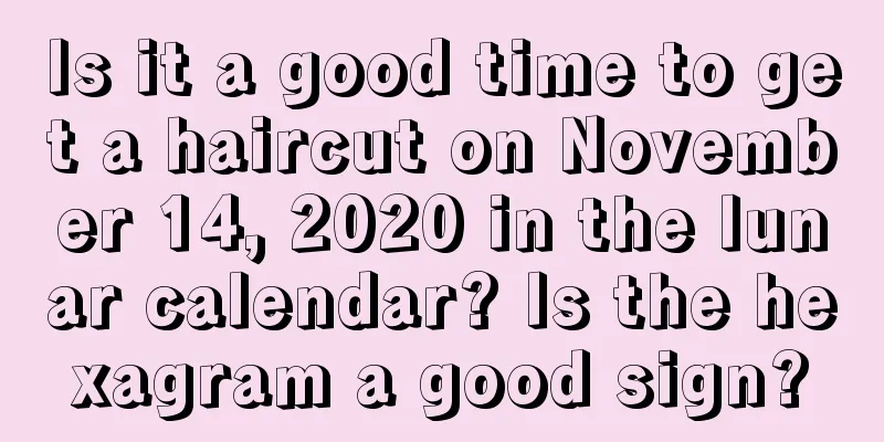 Is it a good time to get a haircut on November 14, 2020 in the lunar calendar? Is the hexagram a good sign?