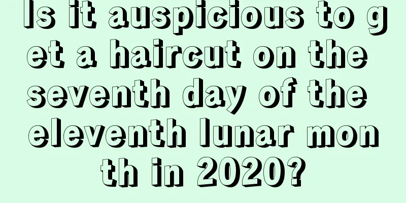 Is it auspicious to get a haircut on the seventh day of the eleventh lunar month in 2020?