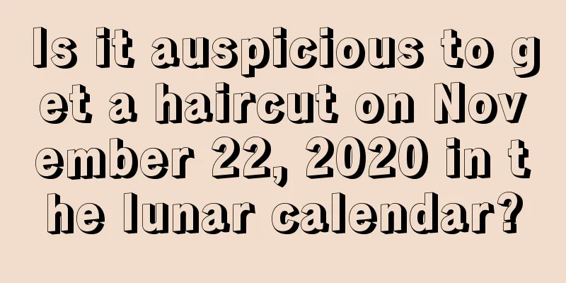 Is it auspicious to get a haircut on November 22, 2020 in the lunar calendar?