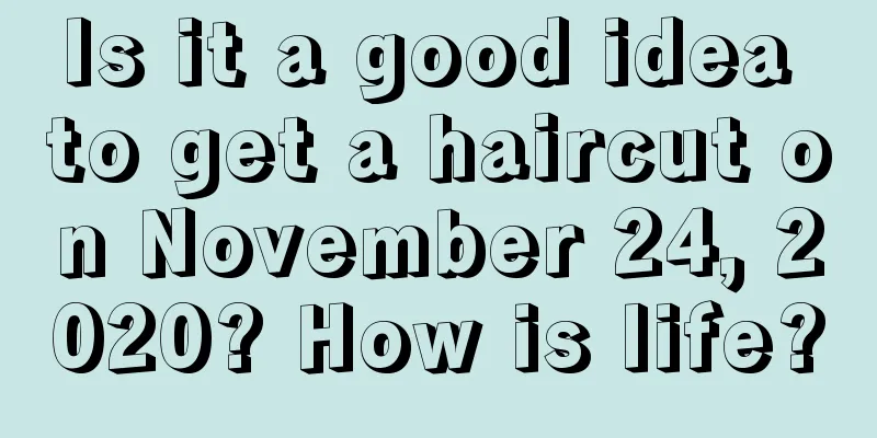 Is it a good idea to get a haircut on November 24, 2020? How is life?