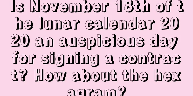Is November 18th of the lunar calendar 2020 an auspicious day for signing a contract? How about the hexagram?