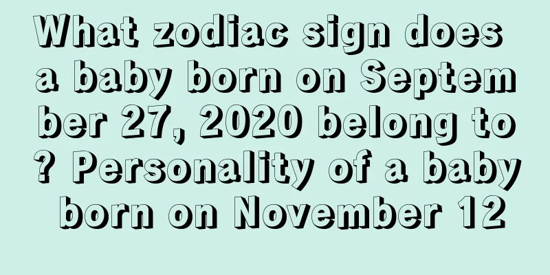 What zodiac sign does a baby born on September 27, 2020 belong to? Personality of a baby born on November 12