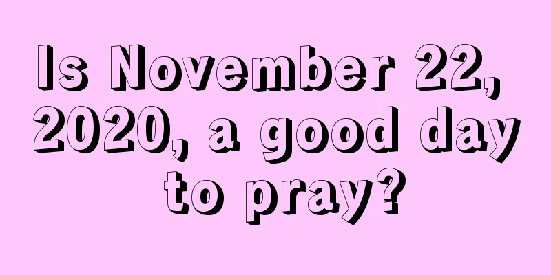 Is November 22, 2020, a good day to pray?