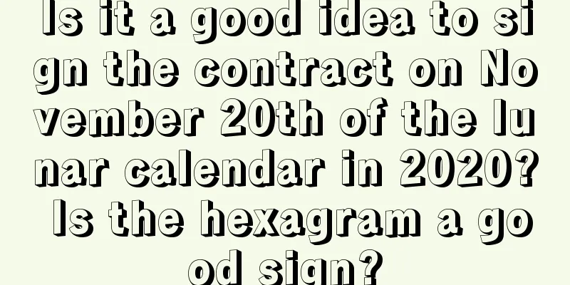 Is it a good idea to sign the contract on November 20th of the lunar calendar in 2020? Is the hexagram a good sign?