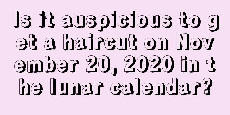 Is it auspicious to get a haircut on November 20, 2020 in the lunar calendar?